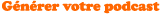 generer votre podcast